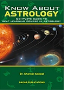 Know about Astrology (Complete Guide to Self Learning Course in Astrology) Know about Astrology (Complete Guide to Self Learning Course in Astrology)